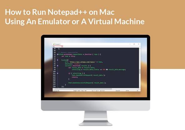 How to Run Notepad++ On Mac Using an Emulator or A Virtual Machine